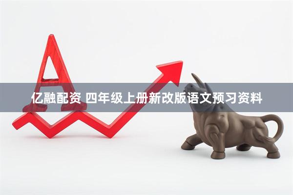 亿融配资 四年级上册新改版语文预习资料